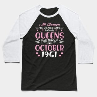 Happy Birthday 69 Years Old To All Women Are Created Equal But Only Queens Are Born In October 1951 Baseball T-Shirt